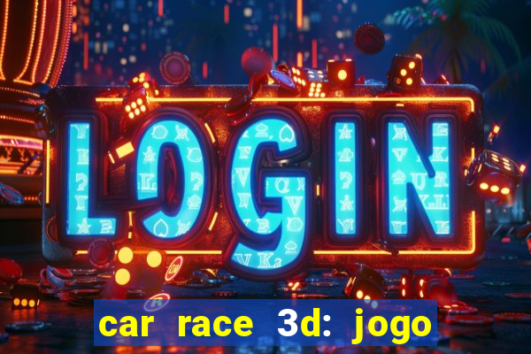 car race 3d: jogo de carros